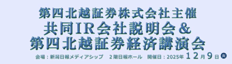 第四北越証券株式会社主催共同ＩＲ会社説明会＆第四北越証券経済講演会